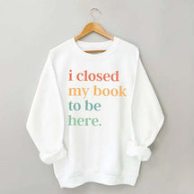 I Closed My Book To Be Here Introvert Sweatshirt