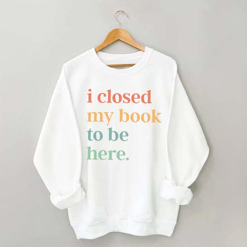 I Closed My Book To Be Here Introvert Sweatshirt