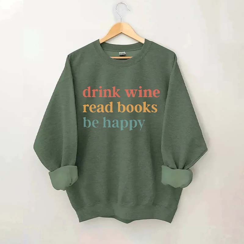 Drink Wine Read Books Be Happy Life Sweatshirt