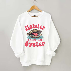 Moister Than An Oyster Sweatshirt