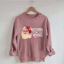 Funny Santa Nothing For You Whore Sweatshirt