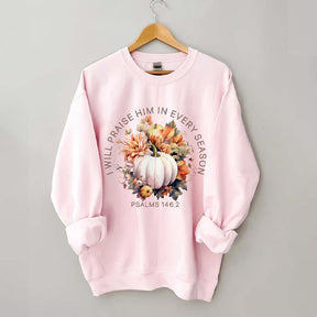 I Will Praise Him In Every Season Sweatshirt