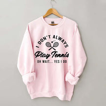 I Don't Always Play Tennis Sweatshirt