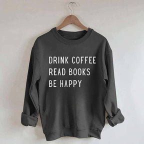 Drink Coffee Read Books Be Happy Sweatshirt