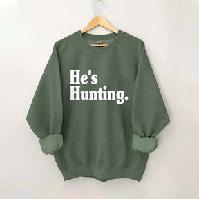 He's Hunting Sweatshirt