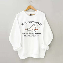 My Tummy Hurts But I'm Being Really Brave About It Sweatshirt