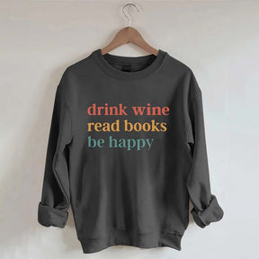 Drink Wine Read Books Be Happy Life Sweatshirt