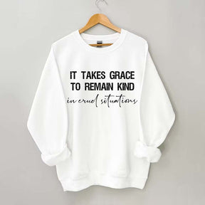 It Takes Grace To Remain Kind In Cruel Situation Sweatshirt