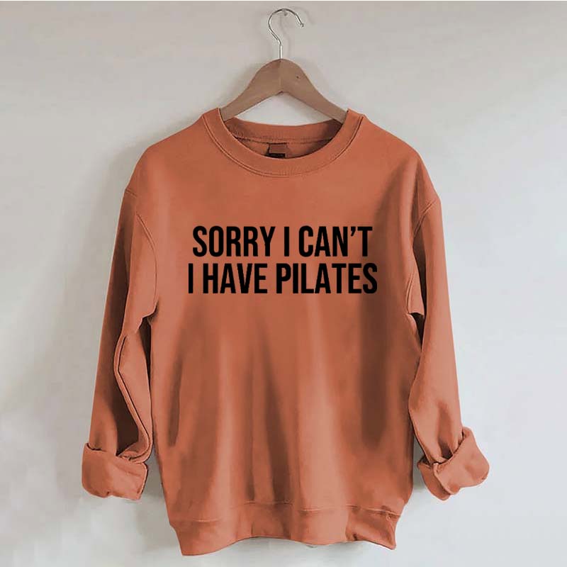 Sorry I Can¡¯t I Have Pilates Sweatshirt