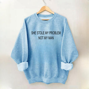 She Stole My Problem Not My Man Funny Sweatshirt