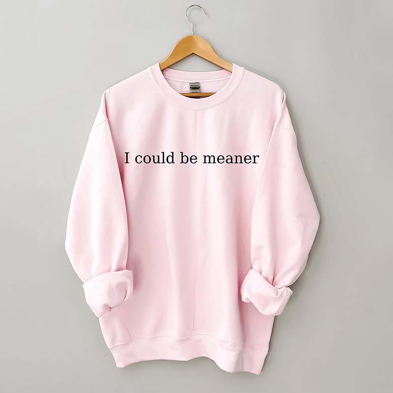 I Could Be Meaner Sweatshirt