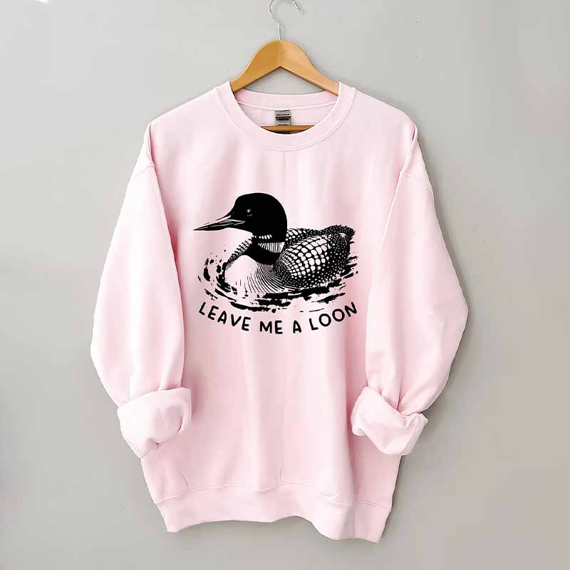 Funny Leave Me A Loon Sweatshirt