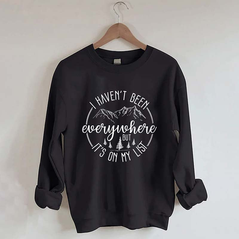 I Haven't Been Everywhere But It's On My List Mountain Sweatshirt