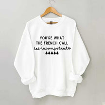 You're What The French Call Les Incompetents Sweatshirt