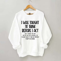 I Was Taught To Think Before I Act Sweatshirt