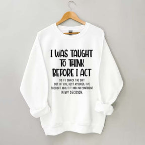 I Was Taught To Think Before I Act Sweatshirt