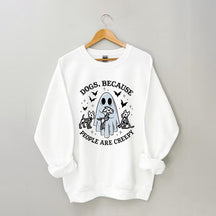 Dogs Because People Are Creepy Sweatshirt