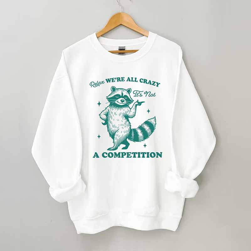 Relax We're All Crazy It's Not A Competition Sweatshirt