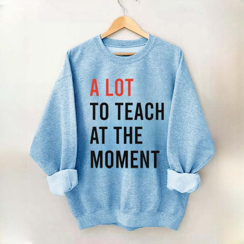 A Lot To Teach At The Moment Sweatshirt