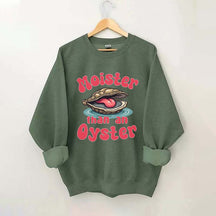 Moister Than An Oyster Sweatshirt