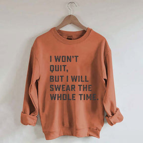 I Won't Quit But I Will Swear The Whole Time Sweatshirt