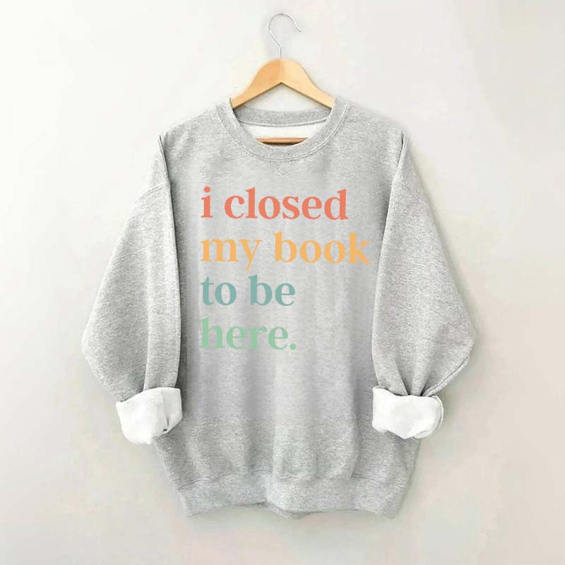 I Closed My Book To Be Here Introvert Sweatshirt