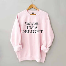 First Of All I'm A Delight Sweatshirt