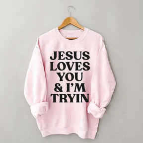 Jesus Loves You I'm Tryin Sweatshirt