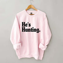 He's Hunting Sweatshirt