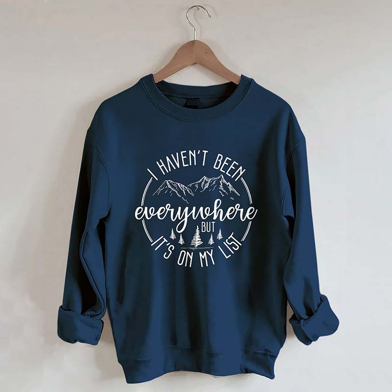 I Haven't Been Everywhere But It's On My List Mountain Sweatshirt