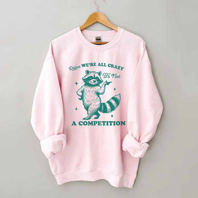 Relax We're All Crazy It's Not A Competition Sweatshirt