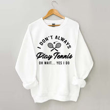 I Don't Always Play Tennis Sweatshirt