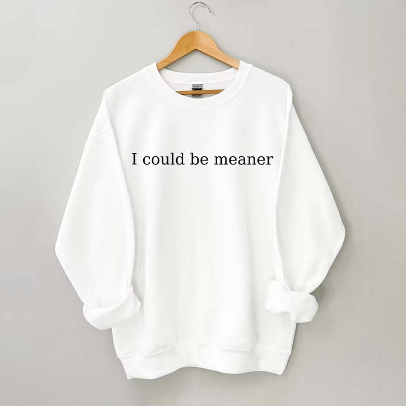 I Could Be Meaner Sweatshirt