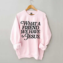 What A Friend We Have In Jesus Sweatshirt