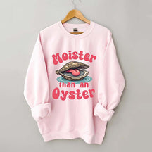 Moister Than An Oyster Sweatshirt