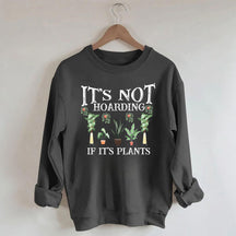 It is Not Hoarding If It is Plants Sweatshirt