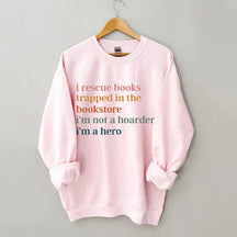 I Rescue Books Trapped In The Bookstore I'm Not A Hoarder I'm A Hero Sweatshirt