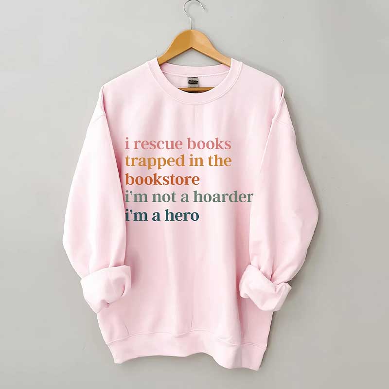 I Rescue Books Trapped In The Bookstore I'm Not A Hoarder I'm A Hero Sweatshirt