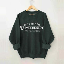 Let's Keep The Dumbfuckery To a Minimum Today Sweatshirt