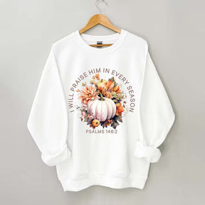 I Will Praise Him In Every Season Sweatshirt