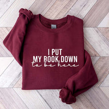 I Put My Book Down To Be Here Sweatshirt