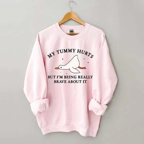 My Tummy Hurts But I'm Being Really Brave About It Sweatshirt