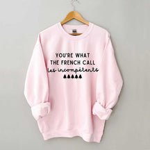 You're What The French Call Les Incompetents Sweatshirt