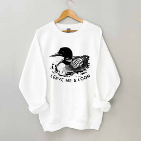 Funny Leave Me A Loon Sweatshirt