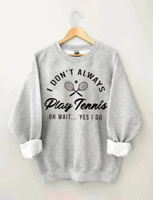 I Don't Always Play Tennis Sweatshirt