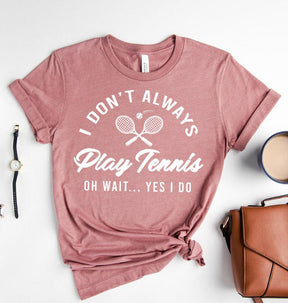 I Don't Always Play Tennis T-shirt