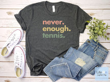 Never Enough Tennis T-Shirt