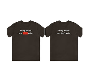 In My World You Don't Exist Shirt Dominc T-shirt Fike Red Tape