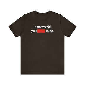 In My World You Don't Exist Shirt Dominc T-shirt Fike Red Tape