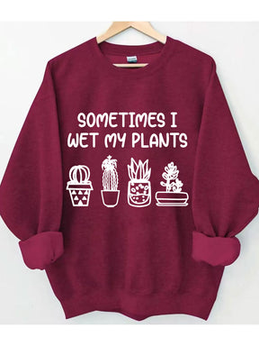 Sometimes I Wet My Plants Sweatshirt